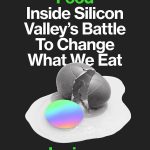 Technically Food: Inside Silicon Valley’s Mission to Change What We Eat