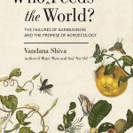 Who Really Feeds the World?: The Failures of Agribusiness and the Promise of Agroecology